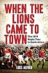 When the Lions Came to Town: The 1974 rugby tour to South Africa