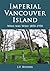 Imperial Vancouver Island: Who Was Who 1850-1950