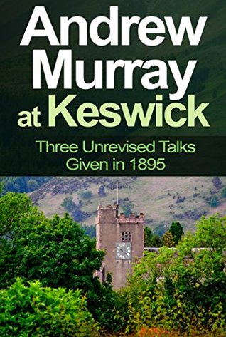 Andrew Murray at Keswick: Three Unrevised Talks Given in 1895