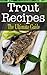 Trout Recipes: The Ultimate Guide