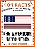 101 Facts... The American Revolution (101 History Facts for Kids Book 9)
