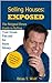 Selling Houses: Exposed: The Stripped Down Guide to Selling Your House Fast and for More Money