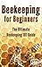 Beekeeping for Beginners: The Ultimate Beekeeping 101 Guide