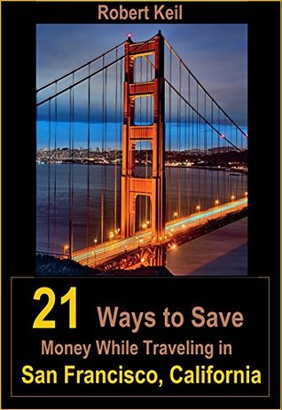 21 Ways to Save Money While Traveling in San Francisco, California (Kindle Edition)