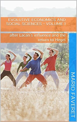 Evolutive Economics and Social Sciences - volume 1: after Lacan´s influence and the return to Hegel (Kindle Edition)