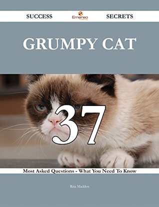 Grumpy Cat 37 Success Secrets - 37 Most Asked Questions On Grumpy Cat - What You Need To Know (Kindle Edition)