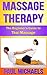 Massage Therapy: The Beginner's Guide to Thai Massage (Massage Guides for Everyday Health Book 6)