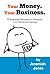 Your Money. Your Business.: 6 Business Principles to Advance Your Personal Finances