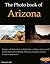 The Photo Book of Arizona. Images of Arizonian architecture, culture, nature and landscapes in Goldfield, Phoenix, Sedona, grand canyon and more. (Photo Books 17)