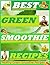 BEST GREEN SMOOTHIE RECIPES: Healthy Green Smoothie Recipes