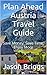 Plan Ahead Austria Travel Guide: Vienna Travel Guide, Salzburg Travel Guide, Austrian Alps, Austrian Villages (Plan Ahead Travel Guide Book 10)
