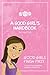 A Good Girl's Handbook: Good Girls Handbook talks about women's virtue, what it means and how to apply it in day to day life. (Good Girls Finish First 1)