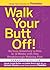 Walk Your Butt Off! (Enhanced Edition): Go from Sedentary to Slim in 12 Weeks with This Breakthrough Walking Plan