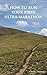 How To Run Your First Ultra-Marathon: From 10K to 50 Miles in Six-Months.