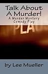 Talk About A Murder!: A Murder Mystery Comedy Play