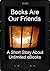 Books Are Our Friends: A Short Story About Unlimited eBooks