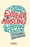 Existential Marketing: I consumatori comprano, gli individui scelgono Existential Marketing: I consumatori comprano, gli individui scelgono