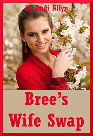 Bree's Wife Swap (When Best Friends Can't Keep Their Hands to Themselves): A Group Sex Erotica Story