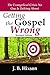 Getting the Gospel Wrong: T...