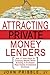 Attracting Private Money Lenders: And 17 Vital Keys To Creating Wealth While Building A Profitable Real Estate Investment Business