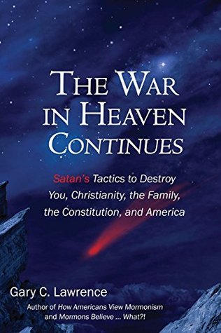 The War In Heaven Continues: Satan's Tactics to Destroy You, Christianity, the Family, the Constitution, and America (Kindle Edition)