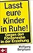 Lasst eure Kinder in Ruhe!: Gegen den Förderwahn in der Erziehung
