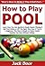 How to Play Pool: Learn How You Can Quickly & Easily Master Playing 8 Ball Pool Online or Off The Right Way Even If You’re a Beginner, This New & Simple ... Guide Teaches You How Without Failing