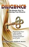 Diligence: The Master Key To Achieving Your Dreams: Reaching Your Life's Goals With Focus, Determination and Faith