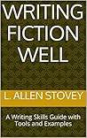 Writing Fiction Well: A Writing Skills Guide with Tools and Examples Writing Fiction Well: A Writing Skills Guide with Tools and Examples