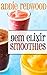 Gem Elixir Smoothies: Harnessing the Power of Crystals and Nutrition to Supercharge Your Health and Your Body