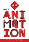 The HUE Book of Animation: How to make movie magic