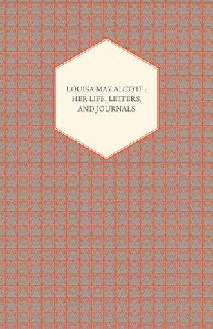 Louisa May Alcott: Her Life, Letters, and Journals