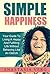 Happiness: Simple Happiness: Your Guide To Living A Happy And Fulfilling Life Without Behaving Like An Ostrich (Happiness, How To Be Happy, Rules Of Happiness, Be Happy)