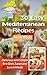 30 Easy Mediterranean Recipes: Delicious And Simple One Dish, Salad And Lunch Meals