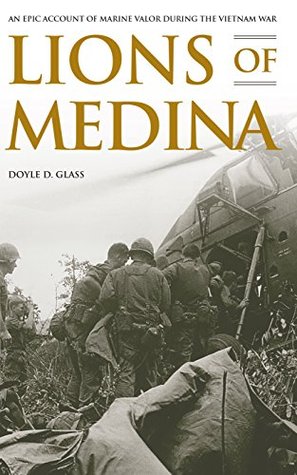 Lions of Medina: The True Story of the Marines of Charlie 1/1 in Vietnam, 11-12 October 1967 (Kindle Edition)