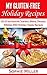 My Gluten-free Holiday Recipes: 40 of my favorite Starters, Mains, Dessert, Nibbles AND Holiday Cocktail Recipes