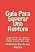 Guía Para Superar Una Ruptura (Spanish Edition)