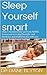 Sleep Yourself Smart: How I recovered my son from ADHD, Sensory Processing Disorder and Dyslexia, and tripled his IQ, with one simple home-based method