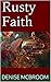 Rusty Faith by Denise McBroom