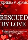 Rescued By Love: A Testament Of God's Unconditional, Unending & Unfailing Love