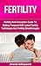 Fertility: Fertility And Conception Guide To Getting Pregnant With Latest Fertility Techniques And Fertility Breakthroughs