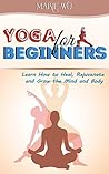 Yoga: Yoga for Beginners. Learn How to Heal, Rejuvenate and Grow the Mind and Body (Mindfulness, Yoga, Chakras, Meditation, Better Body)