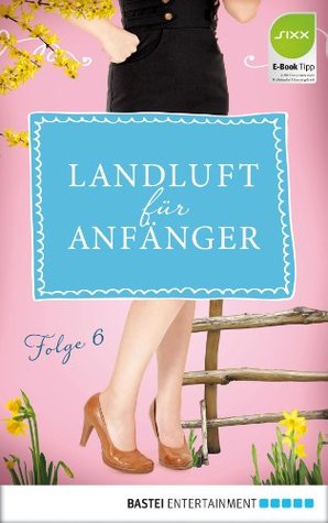 Landluft für Anfänger - 06: Gehen oder bleiben? (German Edition)