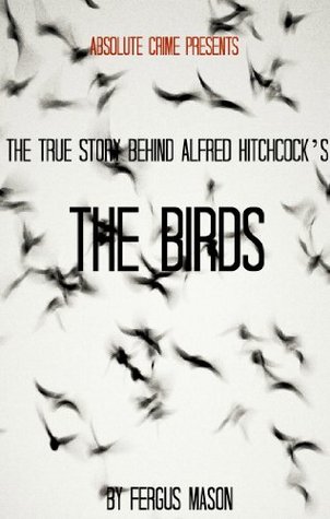 The True Story Behind Alfred Hitchcock’s The Birds (Stranger Than Fiction Book 2)