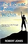 The Power From Within: Change Your Life Through Affirmations