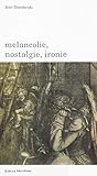 Melancolie, nostalgie, ironie
