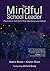 The Mindful School Leader: Practices to Transform Your Leadership and School