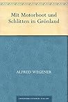 Mit Motorboot und Schlitten in Grönland (German Edition) Mit Motorboot und Schlitten in Grönland (German Edition)