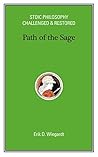 Path of the Sage: Stoic Philosophy Challenged & Restored