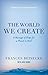 The World We Create: A Mess...